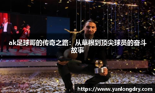ak足球哥的传奇之路：从草根到顶尖球员的奋斗故事